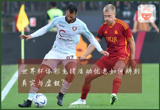 世界杯体彩竞猜活动优惠如何辨别真实与虚假？