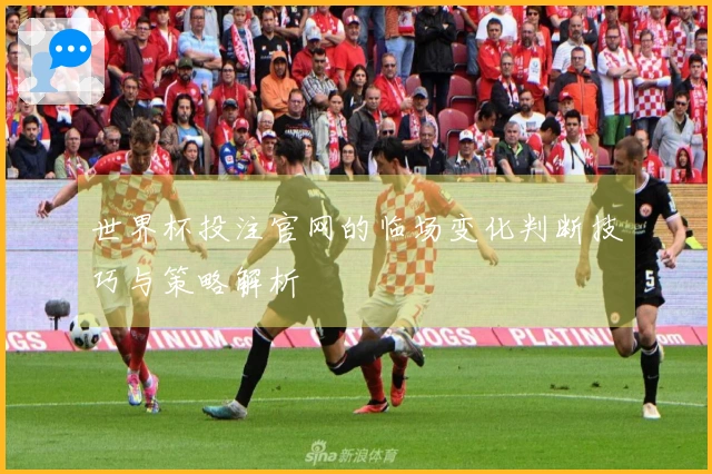 世界杯投注官网的临场变化判断技巧与策略解析