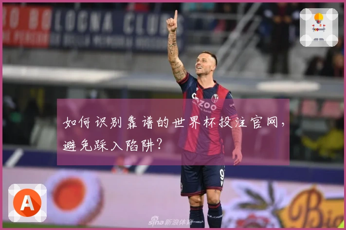 如何识别靠谱的世界杯投注官网，避免踩入陷阱？