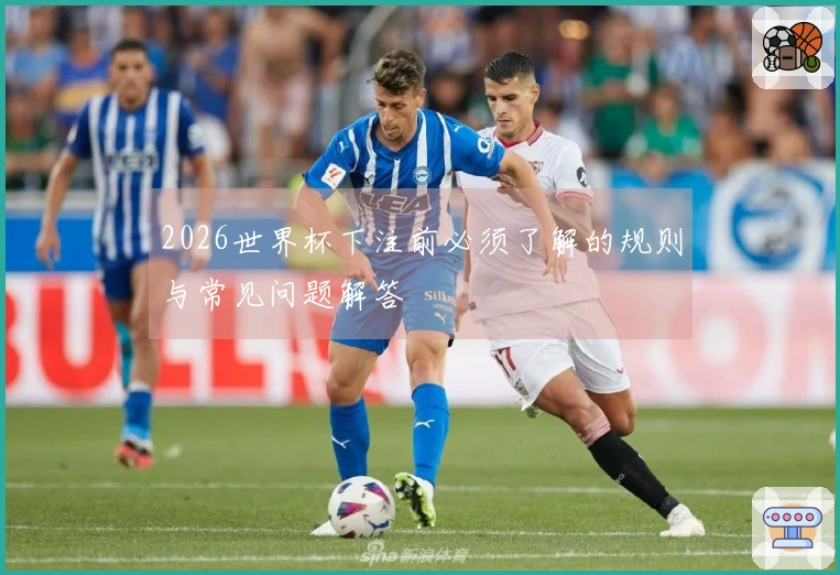 2026世界杯下注前必须了解的规则与常见问题解答