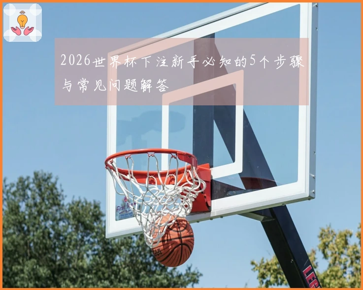2026世界杯下注新手必知的5个步骤与常见问题解答